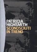 Patricia Highsmith - Sconosciuti in treno (2013)