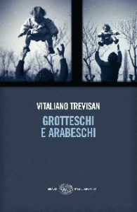 Vitaliano Trevisan – Grotteschi e Arabeschi (2013)