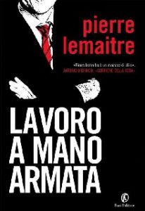 Pierre Lemaitre – Lavoro a mano armata (2013)