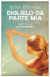 Joan Didion – Diglielo da parte mia (2013)