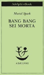 Muriel Spark – Bang Bang sei morta (2013)