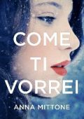 Anna Mittone - Come ti vorrei (2013)