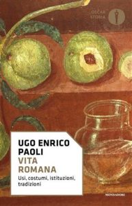 Ugo Enrico Paoli – Vita romana. Usi, costumi, istituzioni, tradizioni (2017)