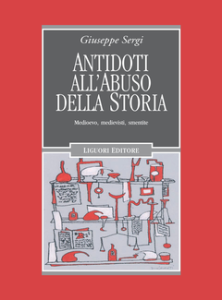 Giuseppe Sergi – Antidoti all’abuso della storia. Medioevo, medievisti, smentite (2010)