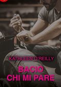 Kathleen O'reilly - Belli e dannati 05. Bacio chi mi pare (2017)