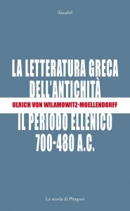 Ulrich von Wilamowitz Moellendorff – La letteratura greca dell’antichità. Il periodo ellenico (700-480 a.C.) (2017)