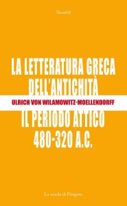 Ulrich von Wilamowitz Moellendorff – La letteratura greca dell’antichità. Il periodo attico (480-320 a.C.) (2019)