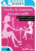 img Rosa Maria Latagliata, Katyna Mercenari – Anche le mamme bevono caffè (2013)