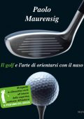 Paolo Maurensig - Il golf e l'arte di orientarsi con il naso (2012)