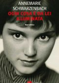 Annemarie Schwarzenbach - Ogni cosa è da lei illuminata (2012)