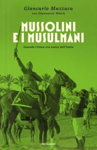Giancarlo Mazzuca, Gianmarco Walch – Mussolini e i musulmani (2017)