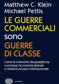 Matthew C. Klein, Michael Pettis - Le guerre commerciali sono guerre di classe (2021)