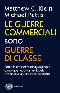 Matthew C. Klein, Michael Pettis – Le guerre commerciali sono guerre di classe (2021)