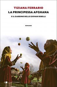 Tiziana Ferrario – La principessa afghana e il giardino delle giovani ribelli (2021)