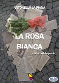 Antonello La Piana - La Rosa Bianca e la forza delle parole (2019)