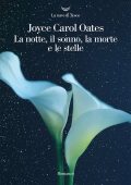 Joyce Carol Oates - La notte, il sonno, la morte e le stelle (2021)