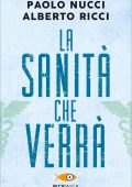 Paolo Nucci, Alberto Ricci - La sanità che verrà (2021)