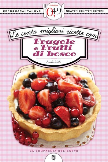 Emilia Valli – Le cento migliori ricette con fragole e frutti di bosco (2012)