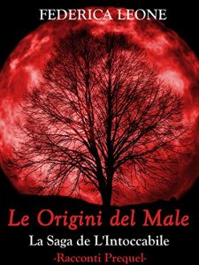 Federica Leone – La Saga de L’Intoccabile Vol. 1. Prequel. Le origini del male (2016)