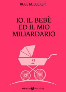 Rose M. Becker – Io, il bebè ed il mio miliardario Vol. 2 (2015)