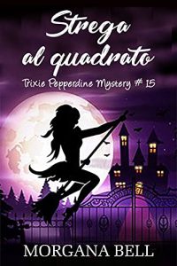 Morgana Bell – Trixie Pepperdine Mystery Vol. 15. Strega al quadrato (2020)