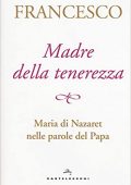 img Francesco - Madre della tenerezza. Maria di Nazareth nelle parole del papa (2017)