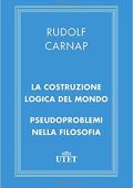 Rudolf Carnap, Emanuele Severino (a cura di) - La costruzione logica del mondo/Pseudoproblemi nella filosofia (2017) UTET