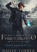 Hailey Turner - Soulbound Vol. 3. Una corona di ferro e argento (2021)