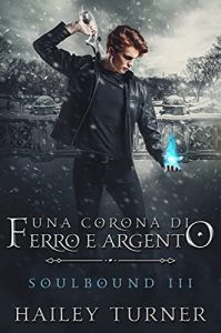 Hailey Turner – Soulbound Vol. 3. Una corona di ferro e argento (2021)