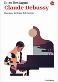 Enzo Restagno - Claude Debussy. Ovunque lontano dal mondo (2021)
