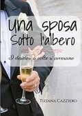 Tiziana Cazziero - Una sposa sotto l'albero. I desideri a volte si avverano (2021)