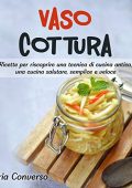Maria Converso – Vasocottura: Ricette per riscoprire una tecnica di cucina antica, una cucina salutare, semplice e veloce (2021)