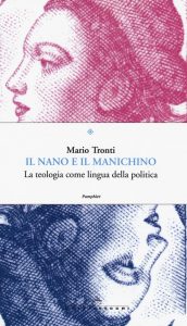 Mario Tronti – Il nano e il manichino. La teologia come lingua della politica  (2015)