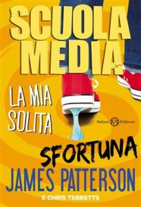James Patterson, Chris Tebbetts – Scuola media Vol. 6. La mia solita sfortuna (2015)