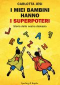 Carlotta Jesi - I miei bambini hanno i superpoteri. Storia della nostra dislessia (2017)