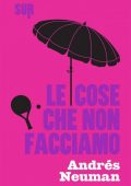 Andrés Neuman - Le cose che non facciamo (2016)