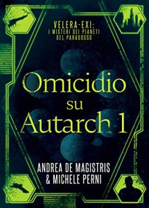 Andrea De Magistris, Michele Perni – Velera-Exi Vol. 1. Omicidio su Autarch (2021)