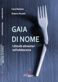 Laura Romano, Roberto Pozzetti - Gaia di nome. I disturbi alimentari nell’adolescenza (2017)