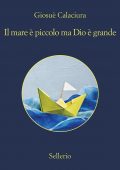 Giosuè Calaciura – Il mare è piccolo ma Dio è grande (2021)