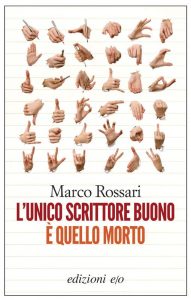 Marco Rossari – L’unico scrittore buono è quello morto (2012)