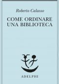 Roberto Calasso - Come ordinare una biblioteca (2020)