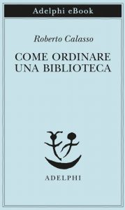 Roberto Calasso – Come ordinare una biblioteca (2020)