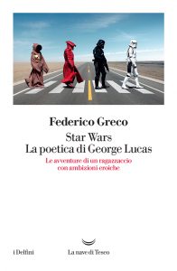 Federico Greco – Star Wars. La poetica di George Lucas (2021)