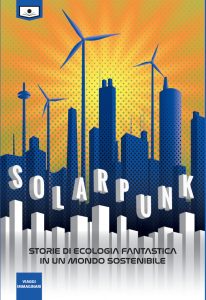 AA.VV. – Solarpunk. Storie di ecologia fantastica in un mondo sostenibile. Ediz. integrale (2021)