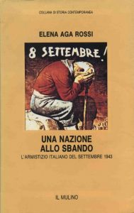 Elena Aga-Rossi – Una Nazione allo Sbando. L’Armistizio Italiano del Settembre 1943 (1993)