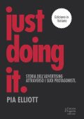 Pia Elliot - Just doing it. Storia dell'advertising attraverso i suoi protagonisti (2021)