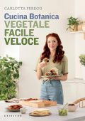 Carlotta Perego - Cucina Botanica. Vegetale, facile, veloce (2021)