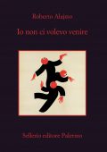 Roberto Alajmo - Io non ci volevo venire (2021)