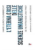 Hans Ulrich Gumbrecht - L'eterna crisi delle scienze umanistiche (2020)