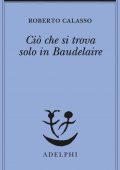 Roberto Calasso - Ciò che si trova solo in Baudelaire (2021)
